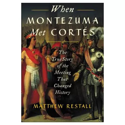 When Montezuma Met Cortes : The True Story of the Meeting that Changed History