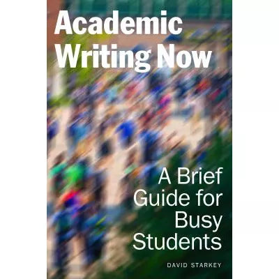 Academic Writing Now: Brief Guide for Busy Students