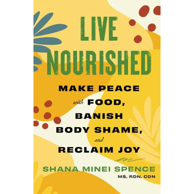 Live Nourished: Make Peace with Food, Banish Body Shame, &amp; Reclaim Joy